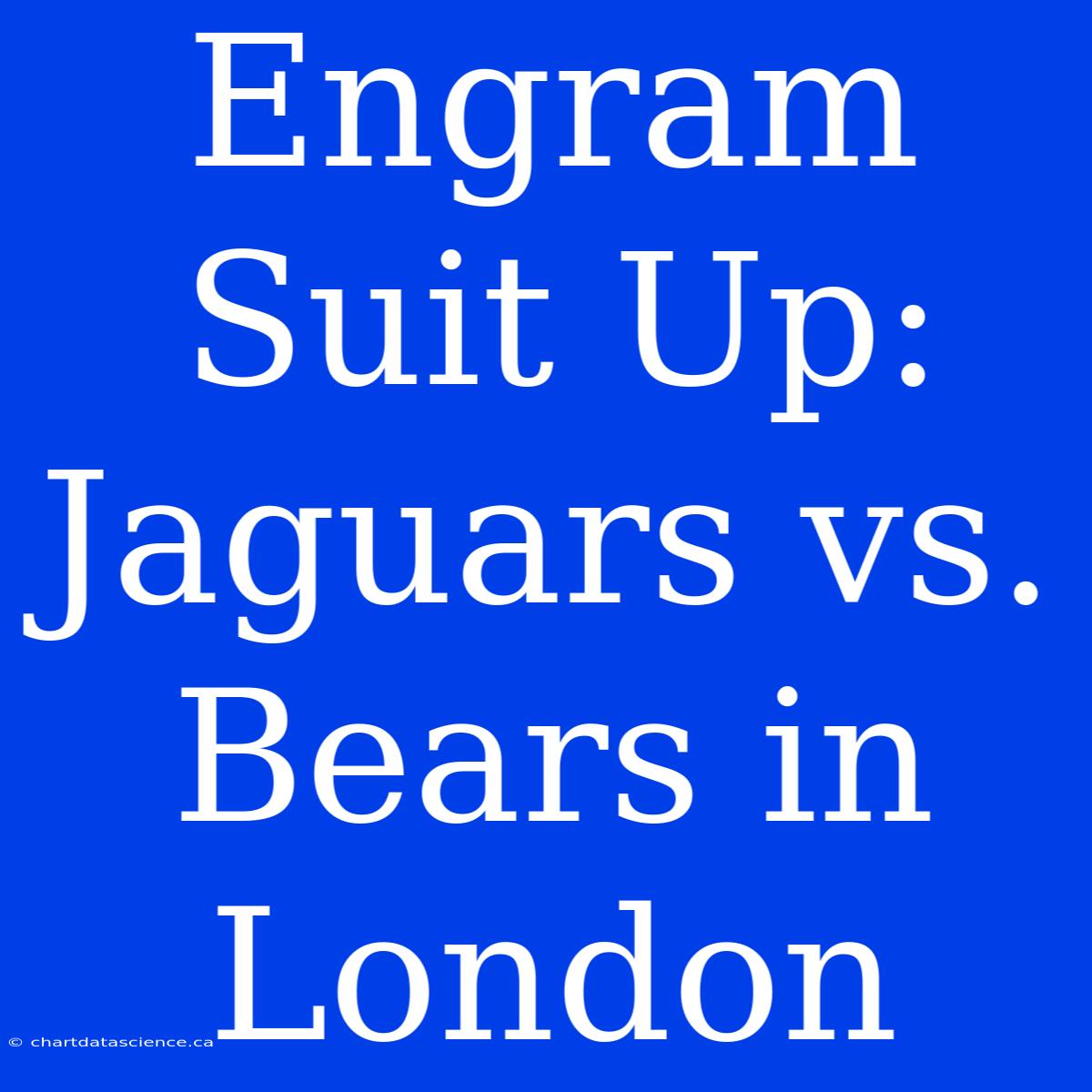 Engram Suit Up: Jaguars Vs. Bears In London