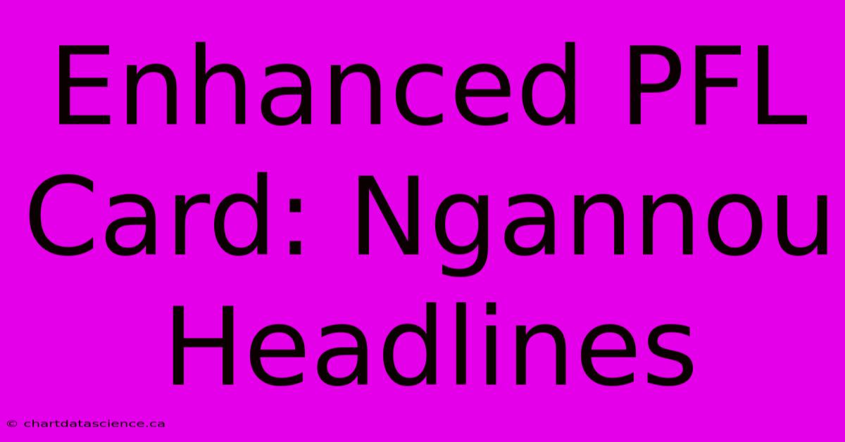 Enhanced PFL Card: Ngannou Headlines