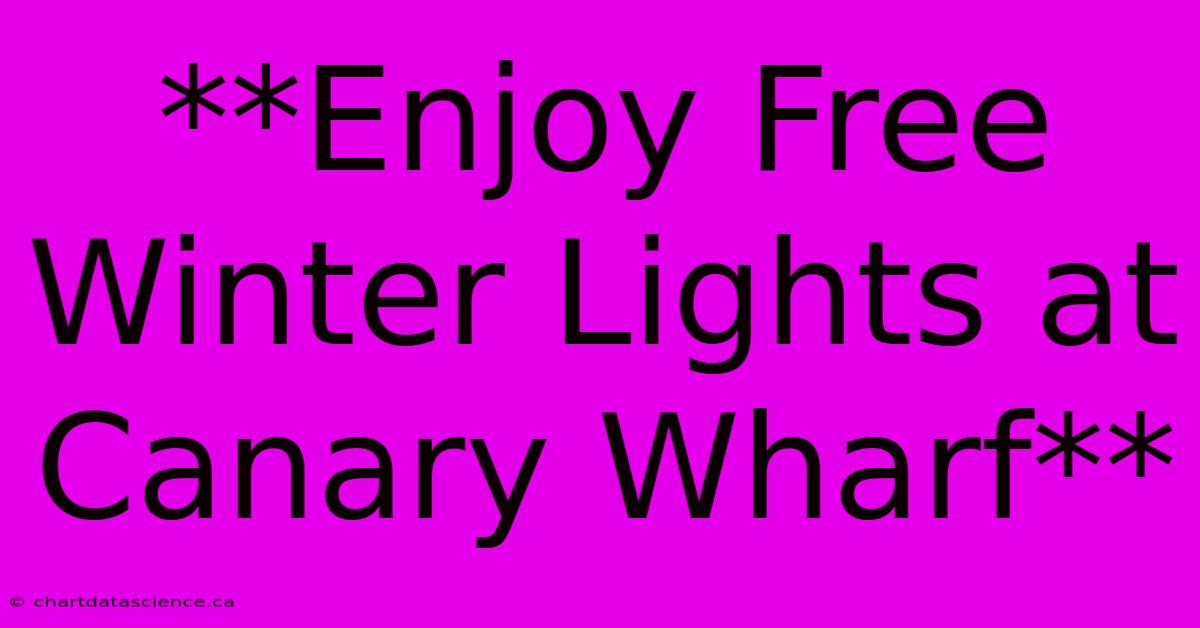 **Enjoy Free Winter Lights At Canary Wharf**