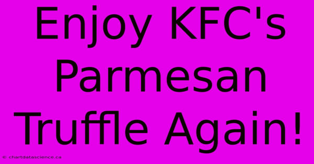 Enjoy KFC's Parmesan Truffle Again!