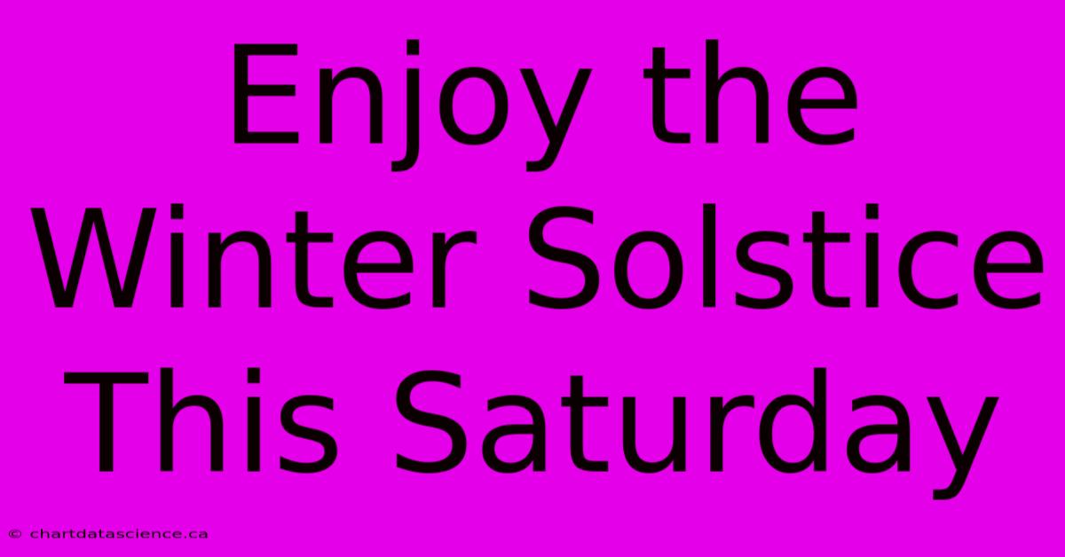 Enjoy The Winter Solstice This Saturday