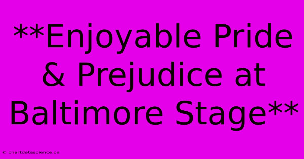 **Enjoyable Pride & Prejudice At Baltimore Stage**