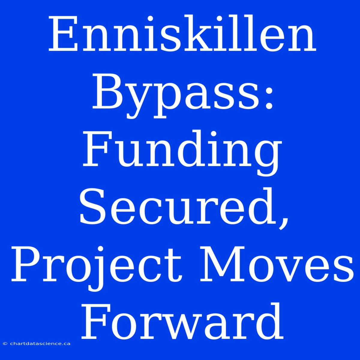 Enniskillen Bypass: Funding Secured, Project Moves Forward