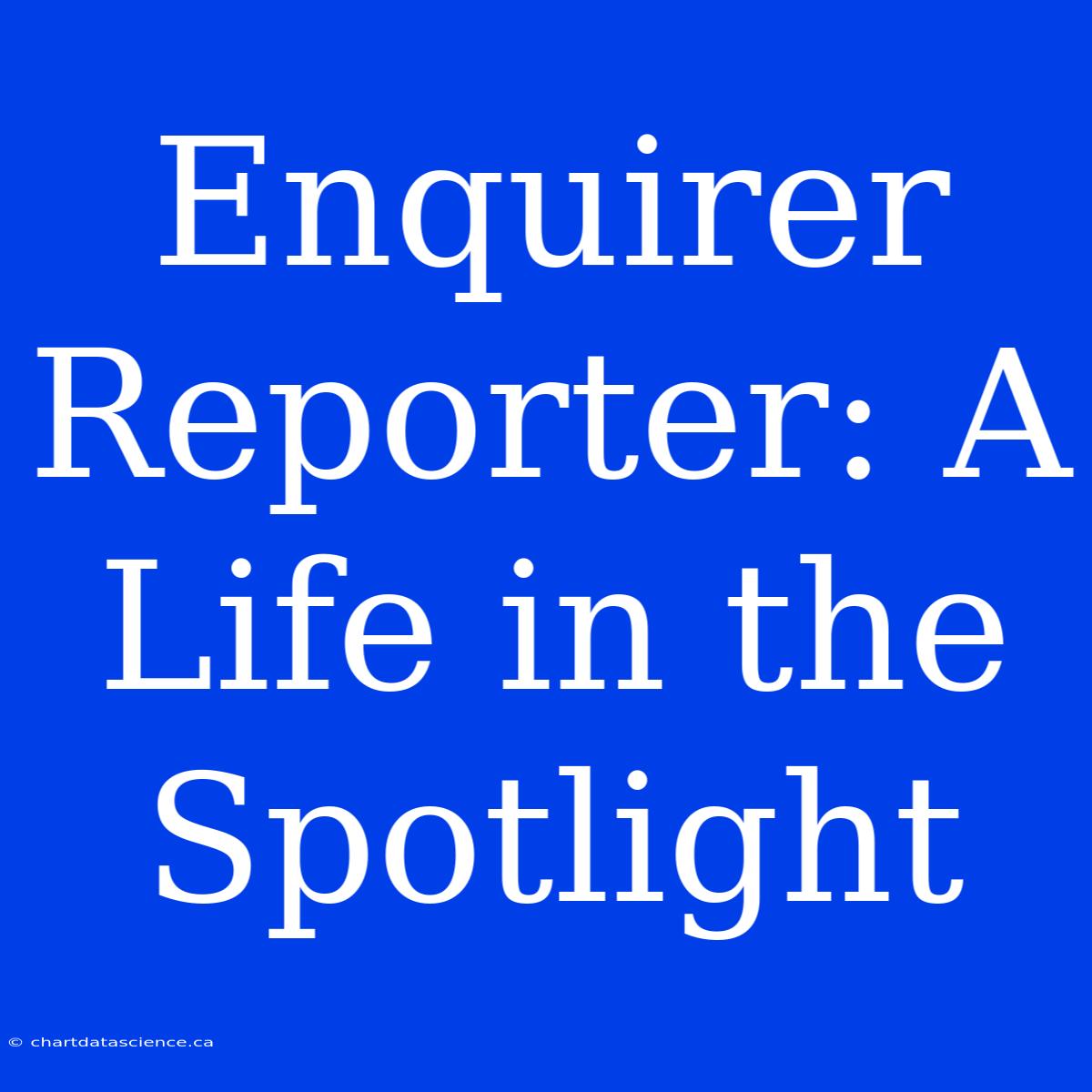 Enquirer Reporter: A Life In The Spotlight