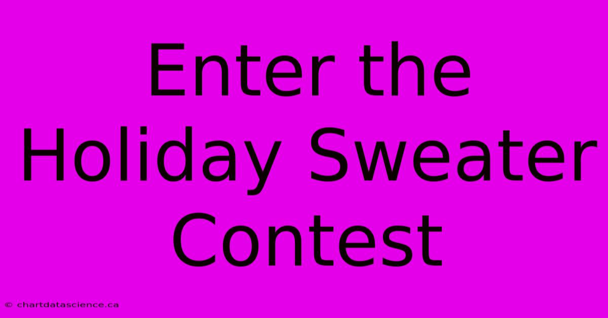 Enter The Holiday Sweater Contest