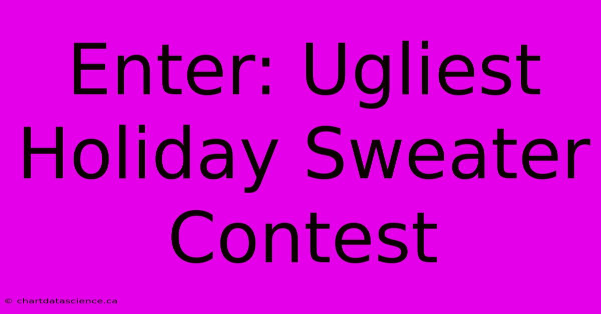 Enter: Ugliest Holiday Sweater Contest