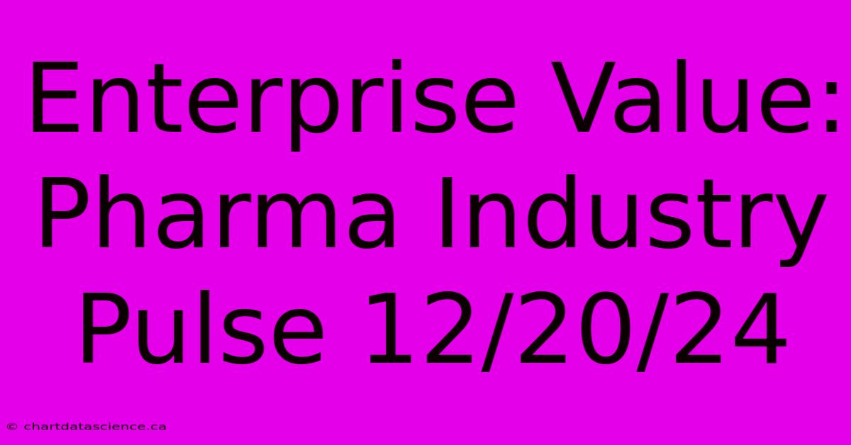 Enterprise Value: Pharma Industry Pulse 12/20/24