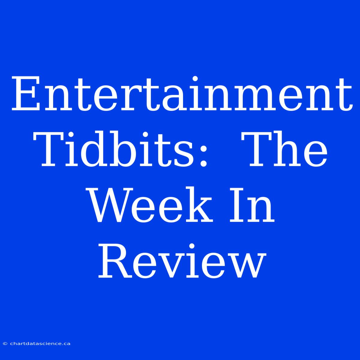 Entertainment Tidbits:  The Week In Review