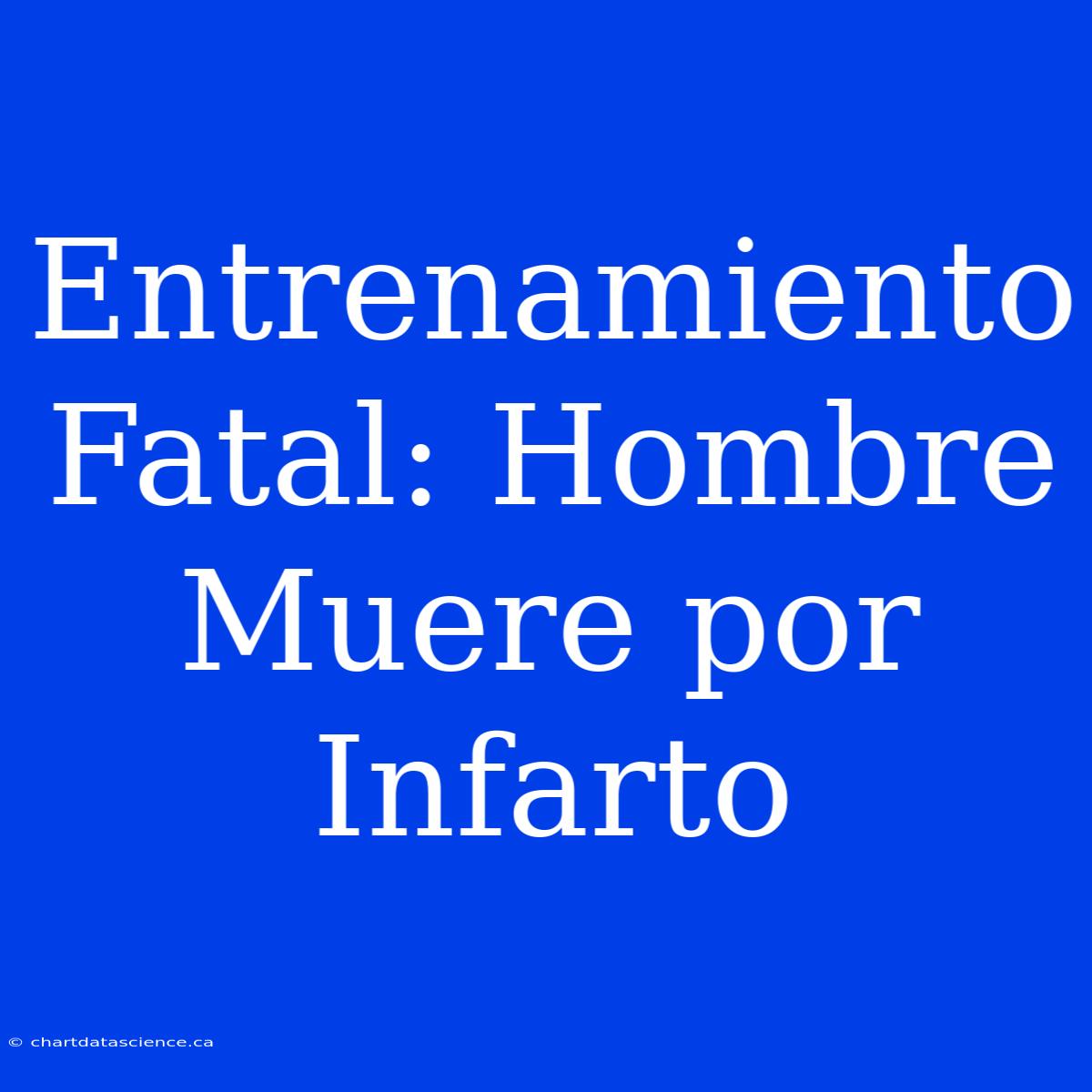 Entrenamiento Fatal: Hombre Muere Por Infarto