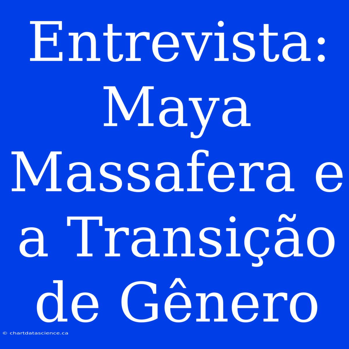 Entrevista: Maya Massafera E A Transição De Gênero