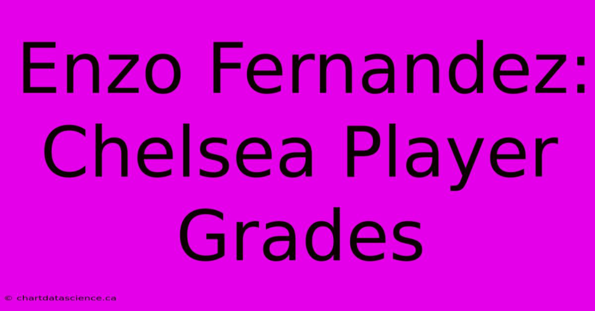 Enzo Fernandez: Chelsea Player Grades