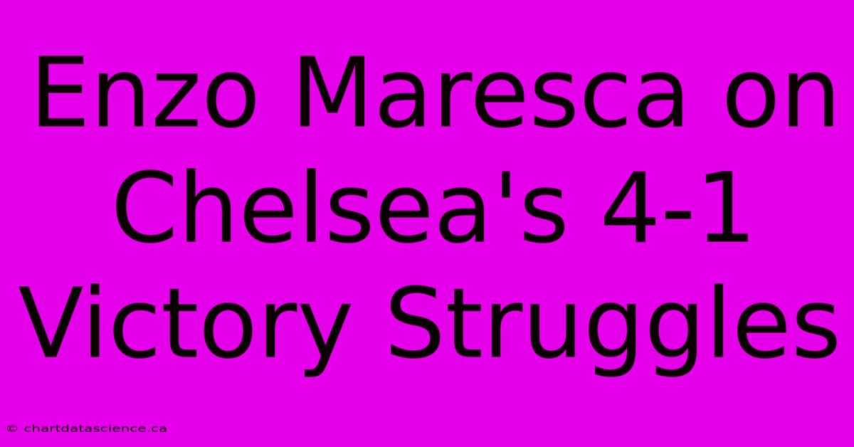 Enzo Maresca On Chelsea's 4-1 Victory Struggles