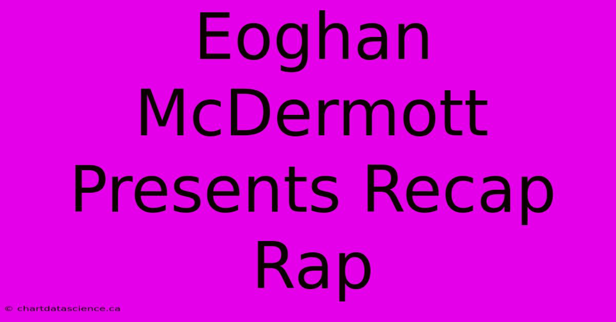 Eoghan McDermott Presents Recap Rap