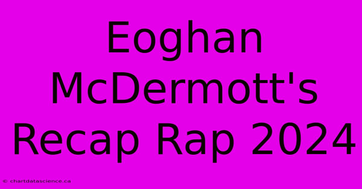 Eoghan McDermott's Recap Rap 2024