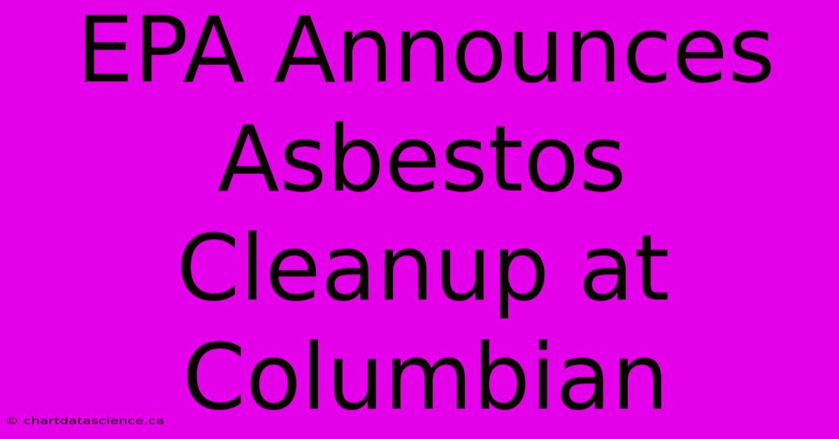 EPA Announces Asbestos Cleanup At Columbian 