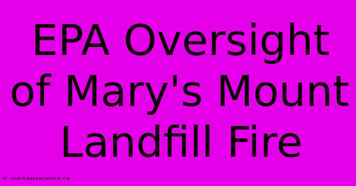 EPA Oversight Of Mary's Mount Landfill Fire