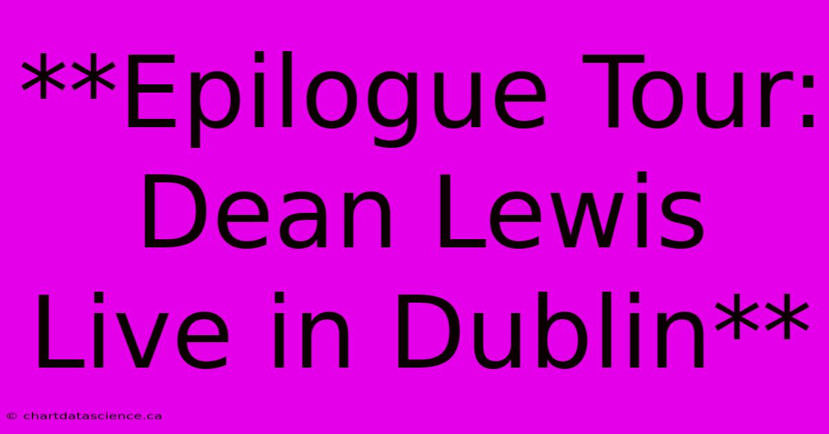 **Epilogue Tour: Dean Lewis Live In Dublin**