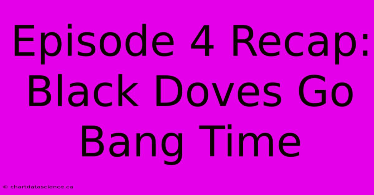 Episode 4 Recap: Black Doves Go Bang Time