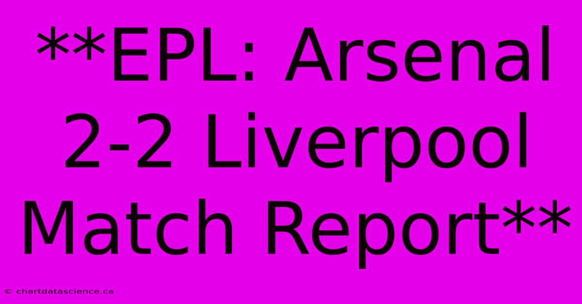 **EPL: Arsenal 2-2 Liverpool Match Report**