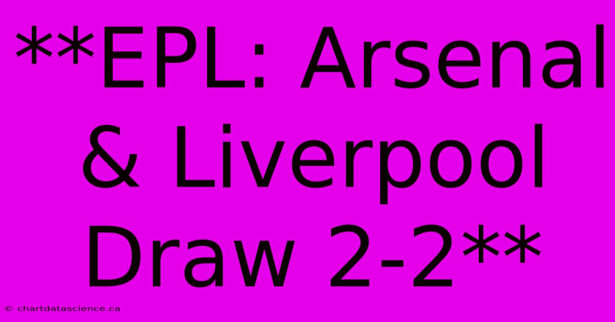 **EPL: Arsenal & Liverpool Draw 2-2**