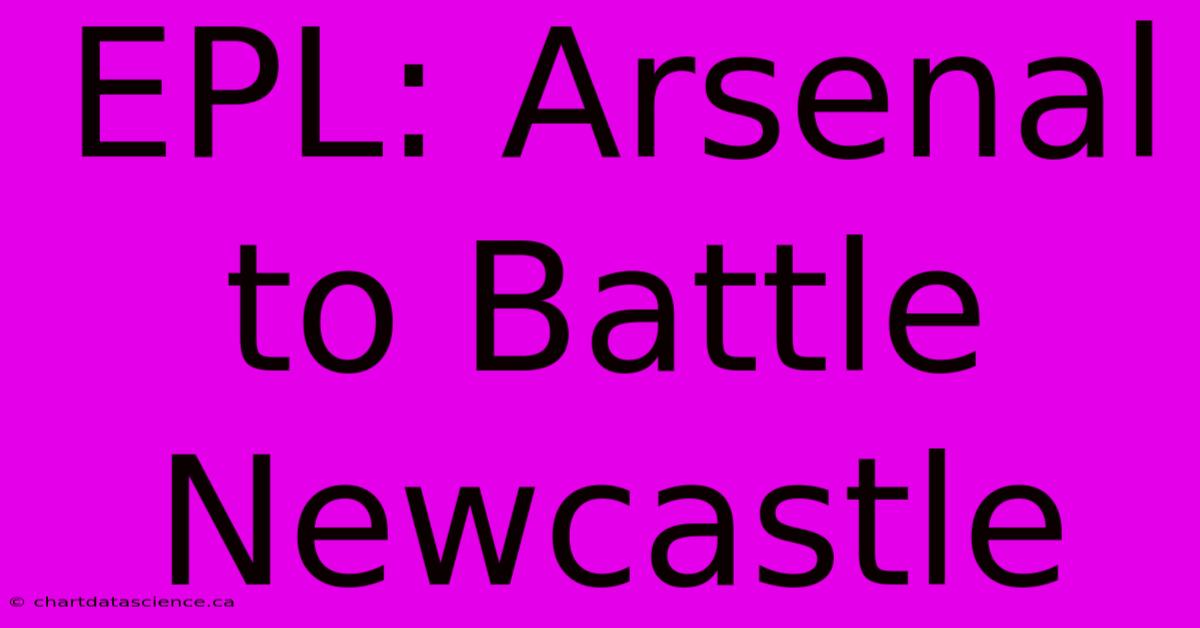 EPL: Arsenal To Battle Newcastle