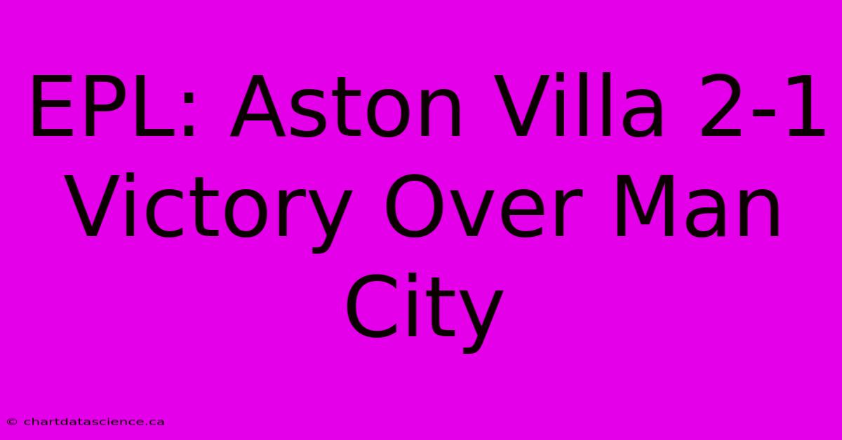 EPL: Aston Villa 2-1 Victory Over Man City