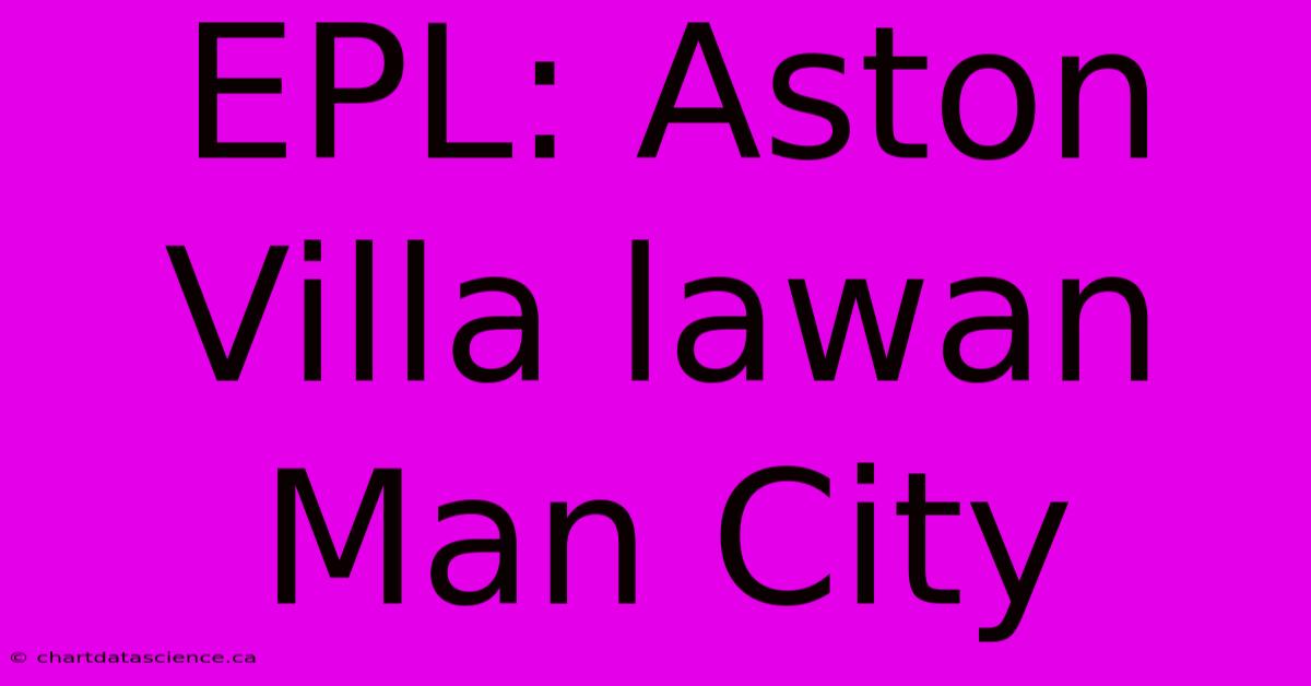 EPL: Aston Villa Lawan Man City