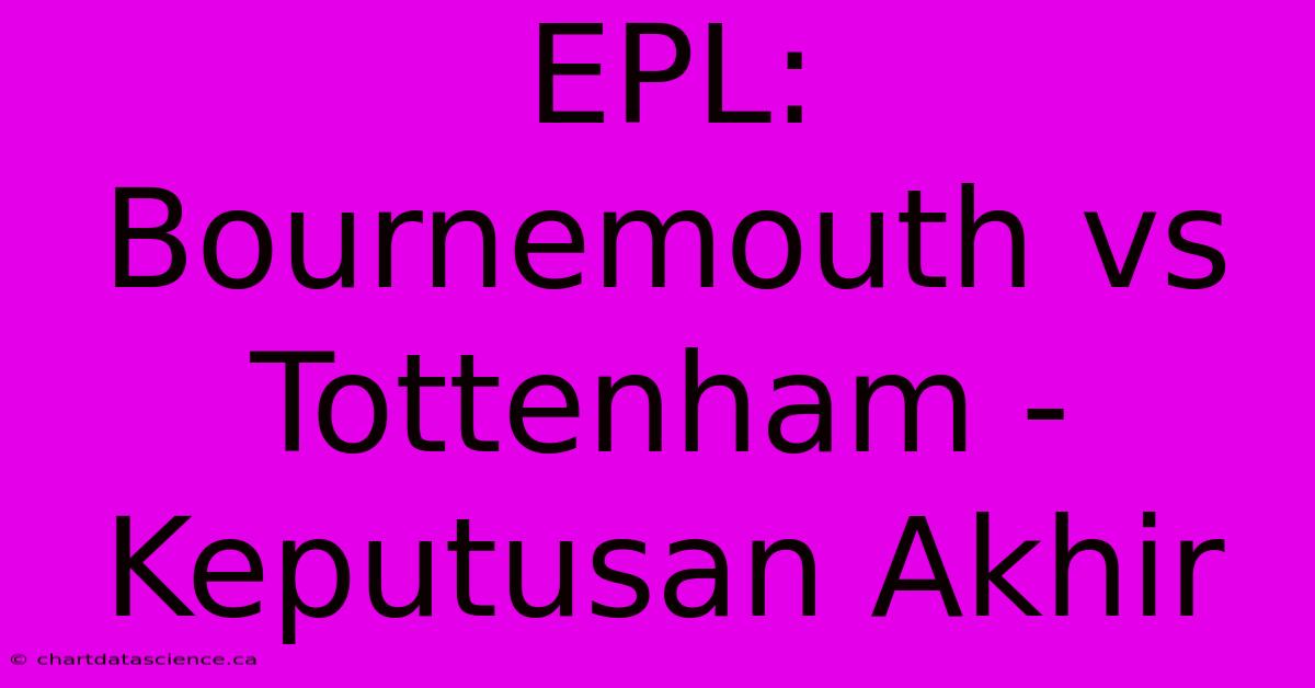 EPL: Bournemouth Vs Tottenham - Keputusan Akhir