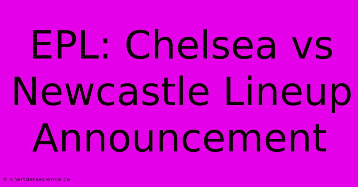 EPL: Chelsea Vs Newcastle Lineup Announcement