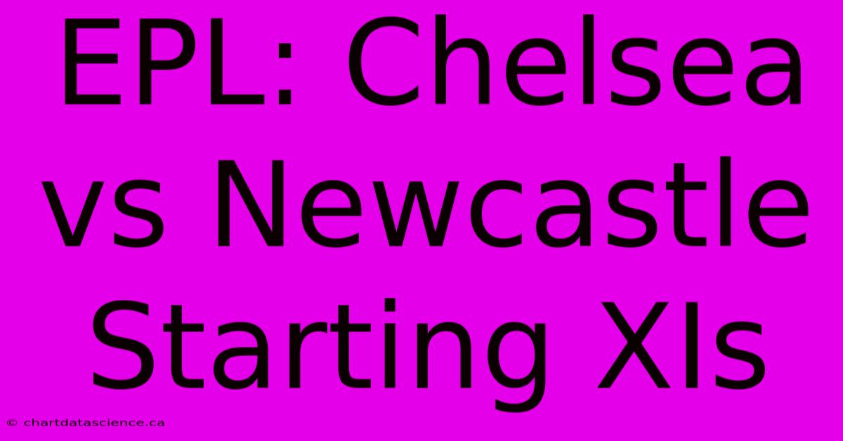 EPL: Chelsea Vs Newcastle Starting XIs