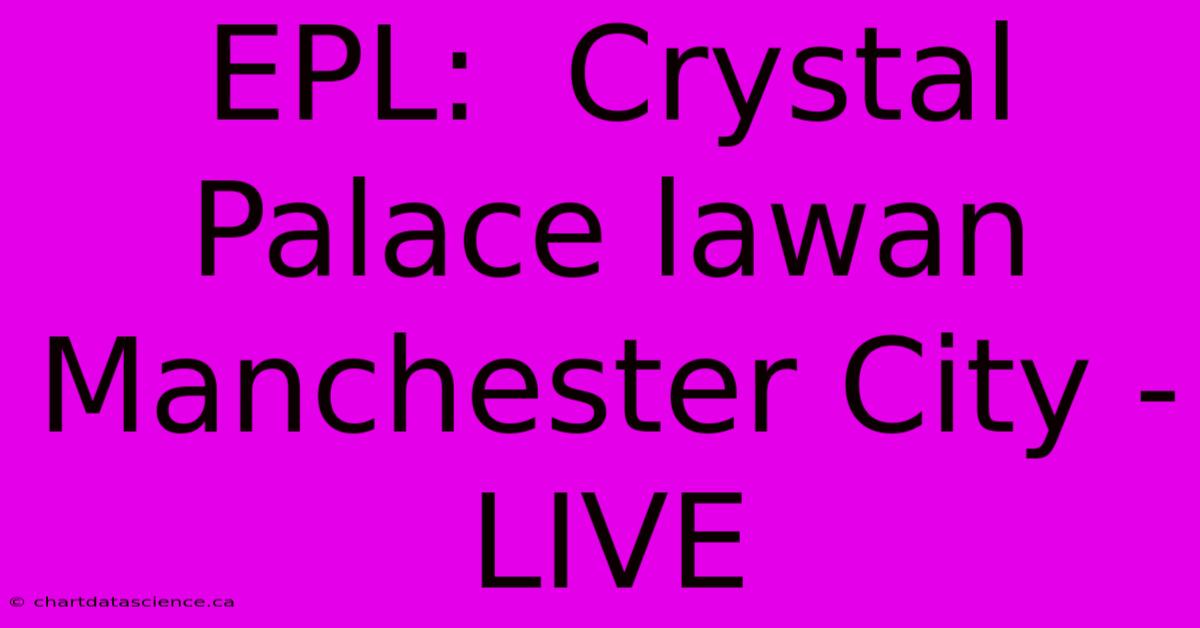 EPL:  Crystal Palace Lawan Manchester City - LIVE