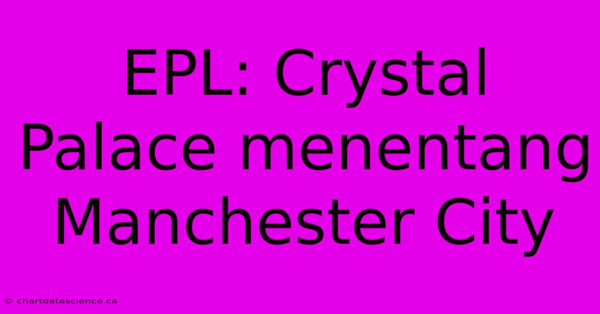 EPL: Crystal Palace Menentang Manchester City