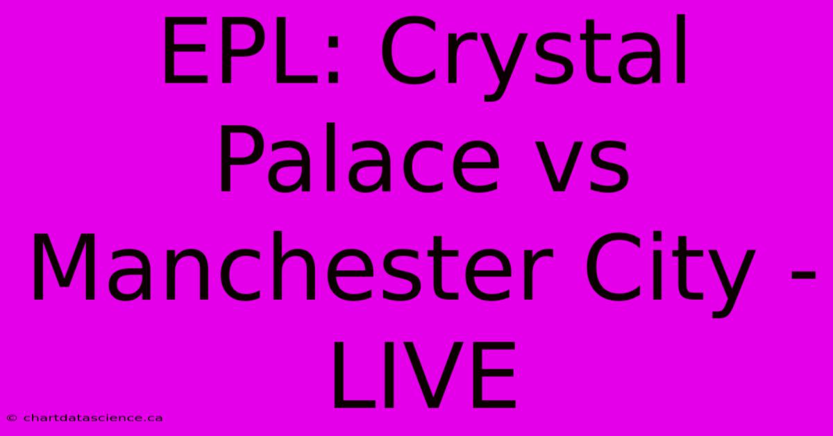 EPL: Crystal Palace Vs Manchester City - LIVE