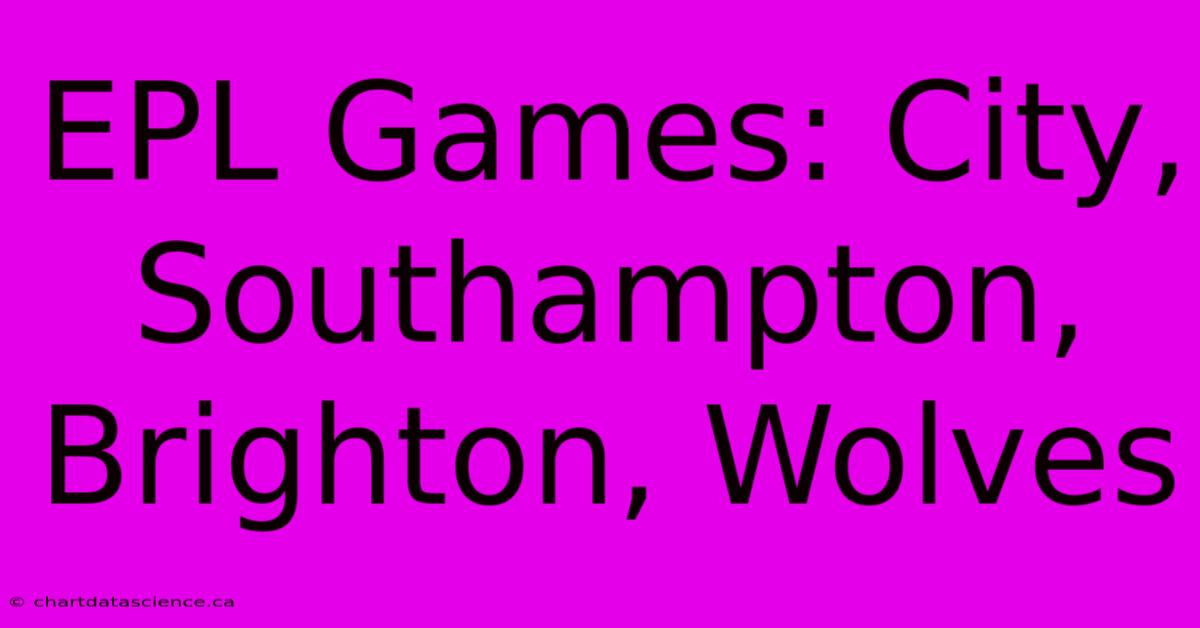 EPL Games: City, Southampton, Brighton, Wolves