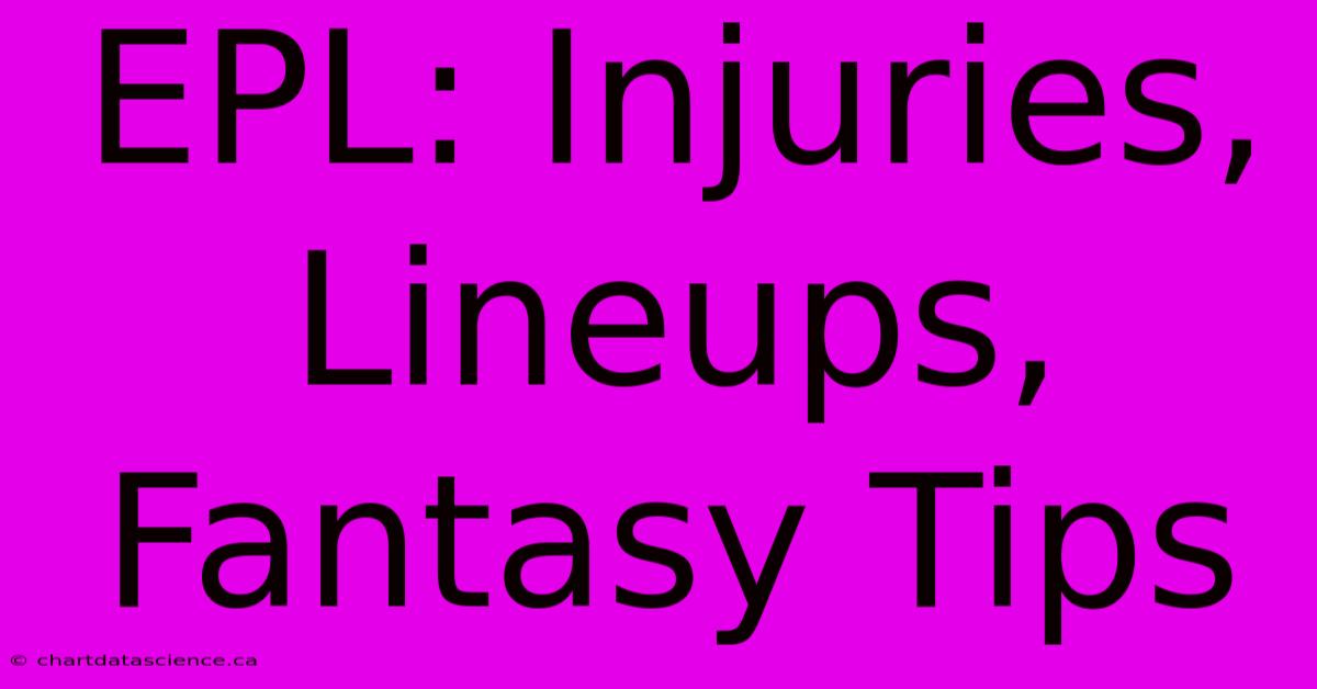 EPL: Injuries, Lineups, Fantasy Tips 