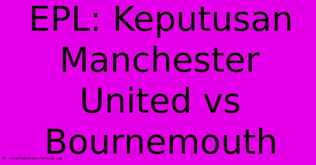 EPL: Keputusan Manchester United Vs Bournemouth