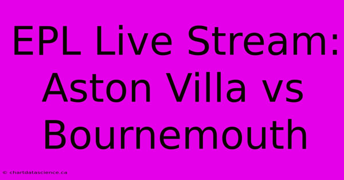 EPL Live Stream: Aston Villa Vs Bournemouth