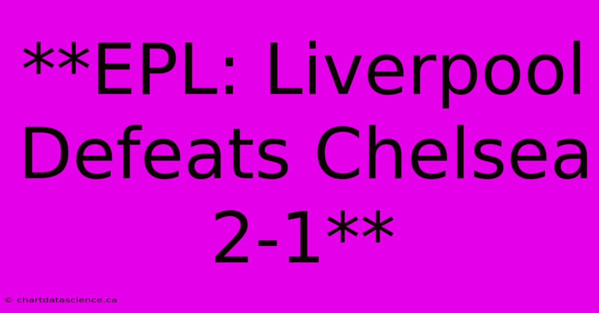 **EPL: Liverpool Defeats Chelsea 2-1**