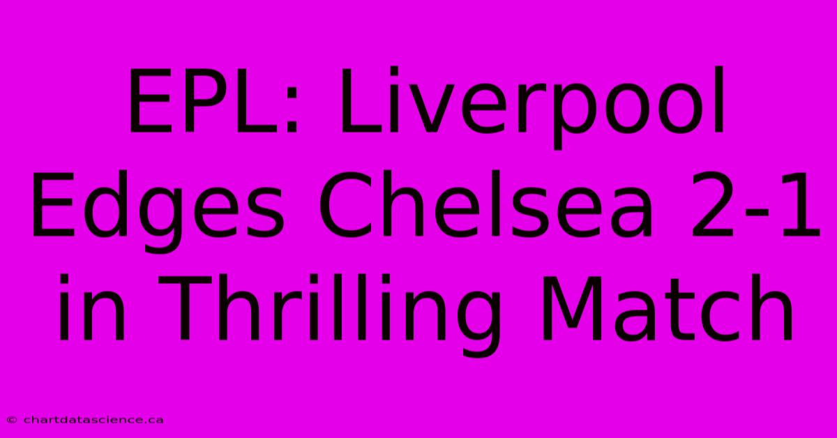 EPL: Liverpool Edges Chelsea 2-1 In Thrilling Match