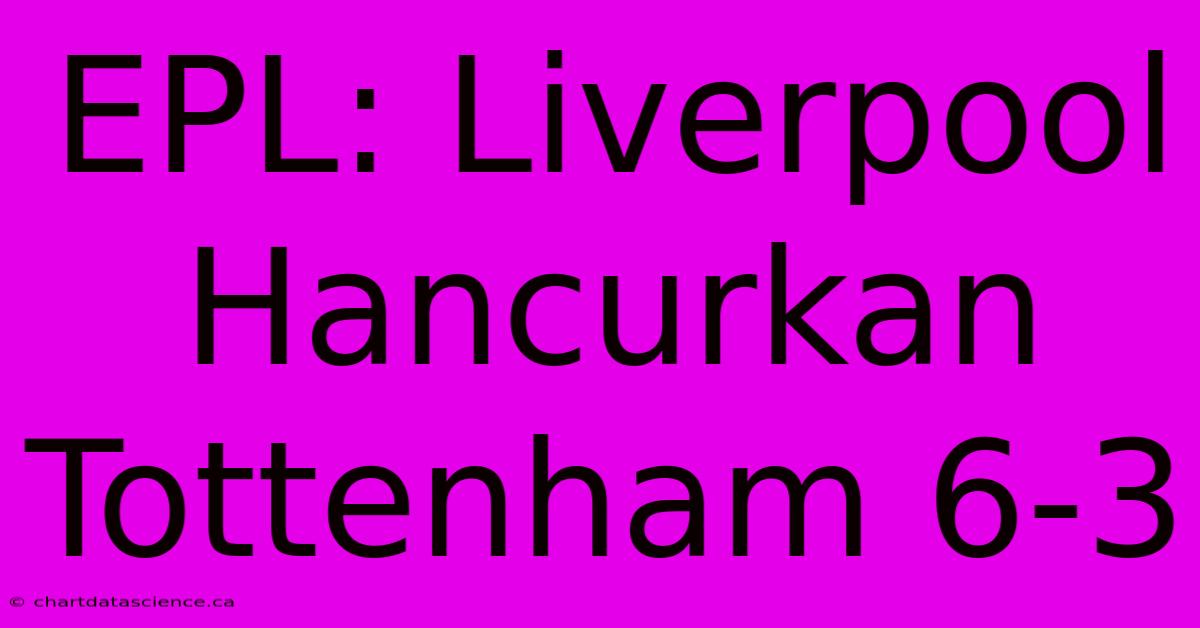 EPL: Liverpool Hancurkan Tottenham 6-3