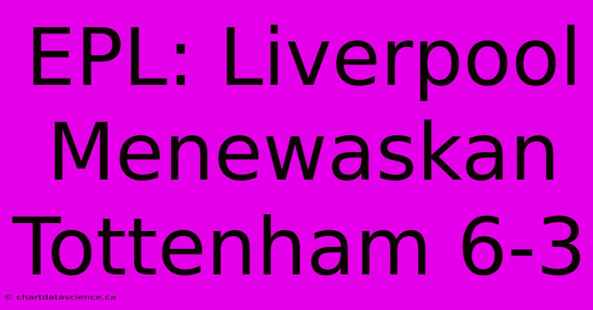 EPL: Liverpool Menewaskan Tottenham 6-3