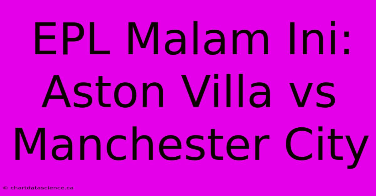 EPL Malam Ini: Aston Villa Vs Manchester City