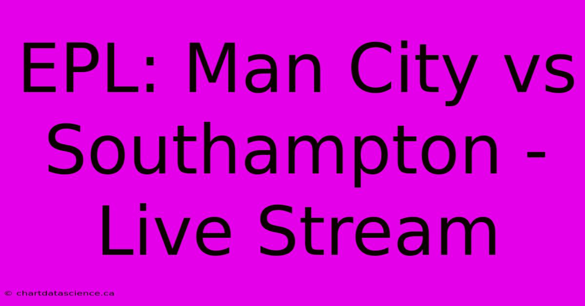 EPL: Man City Vs Southampton - Live Stream 