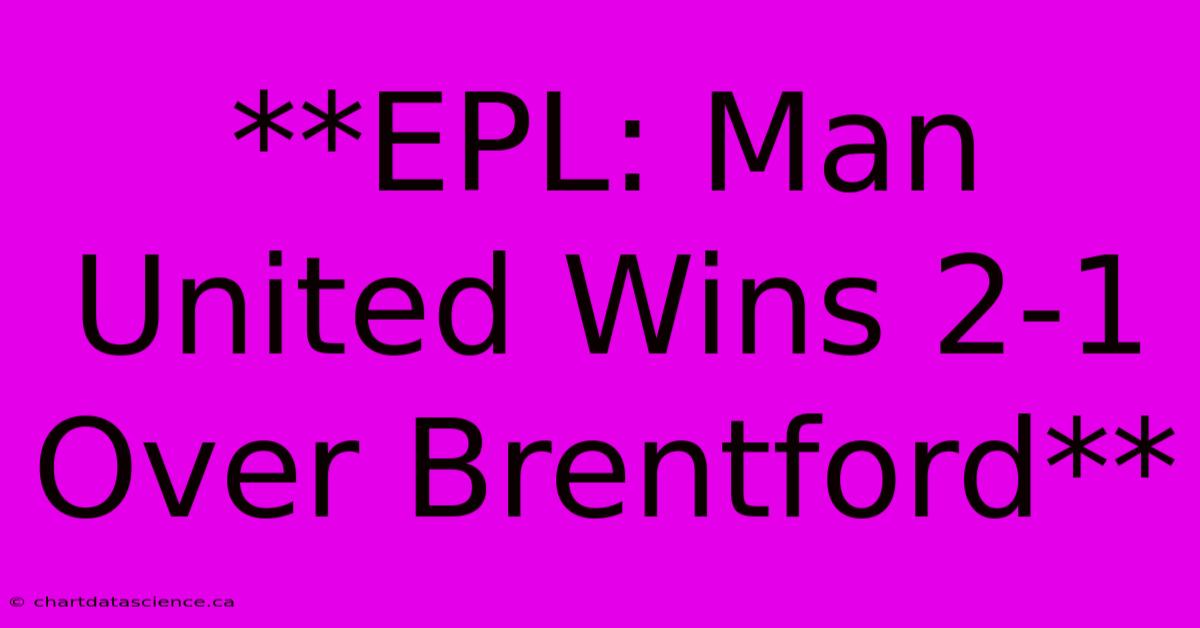 **EPL: Man United Wins 2-1 Over Brentford**