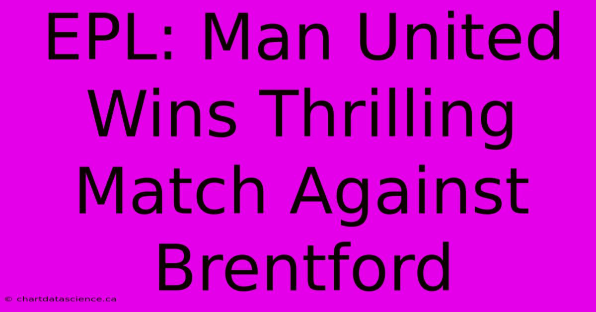 EPL: Man United Wins Thrilling Match Against Brentford