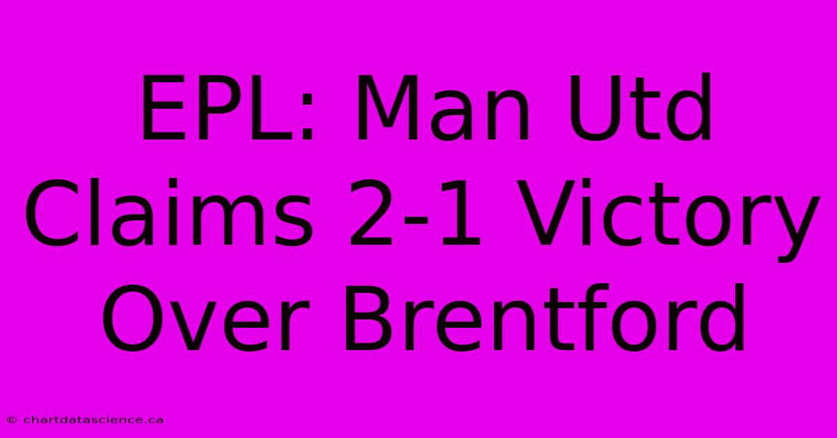 EPL: Man Utd Claims 2-1 Victory Over Brentford 