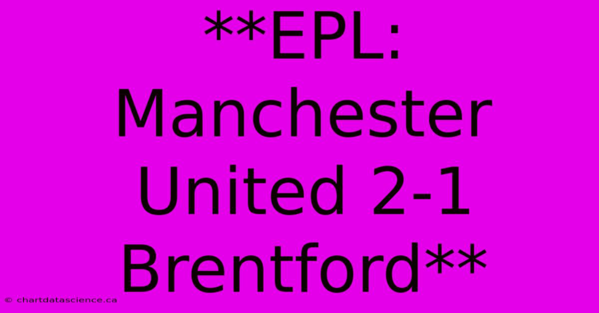 **EPL: Manchester United 2-1 Brentford**