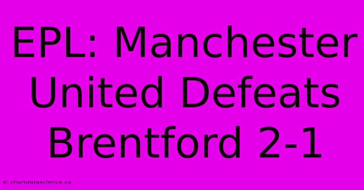 EPL: Manchester United Defeats Brentford 2-1