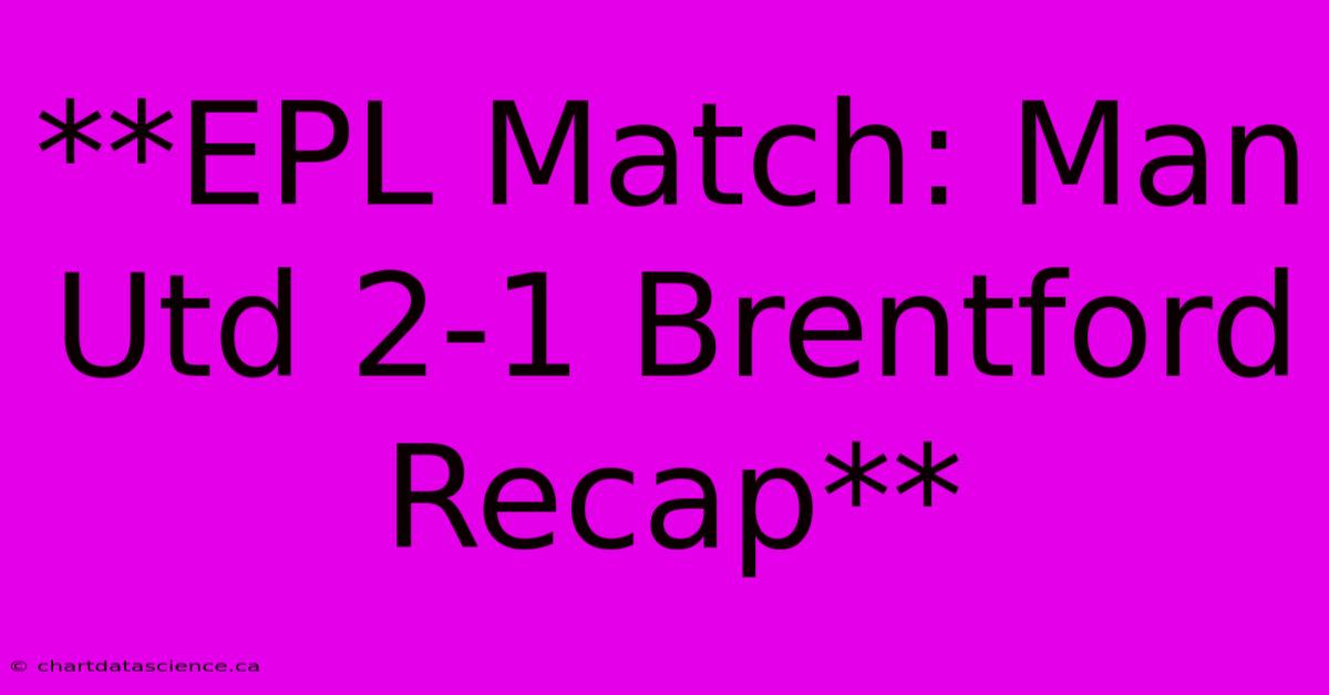 **EPL Match: Man Utd 2-1 Brentford Recap** 