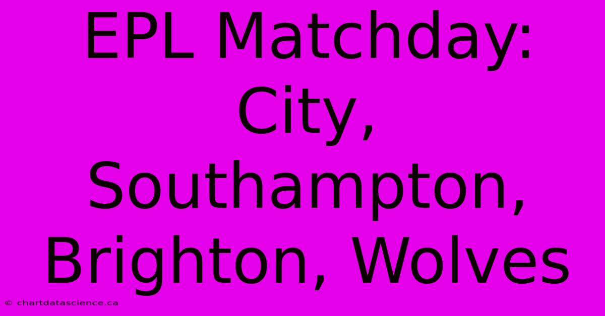 EPL Matchday: City, Southampton, Brighton, Wolves